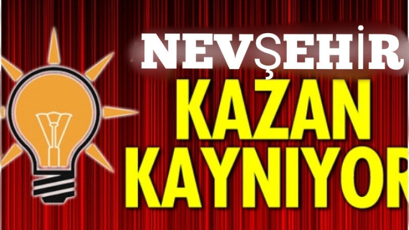 Nevsehir Ak Parti’de kazan kaynıyor!